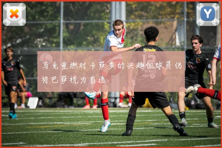 马竞重燃对卡萨多的兴趣但球员仍将巴萨视为首选
